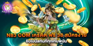 n83-com-เครดิต-ฟรี-38-สมัครง่าย-รับโบนัสทันทีทุกเกมพนัน